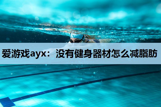 爱游戏ayx：没有健身器材怎么减脂肪