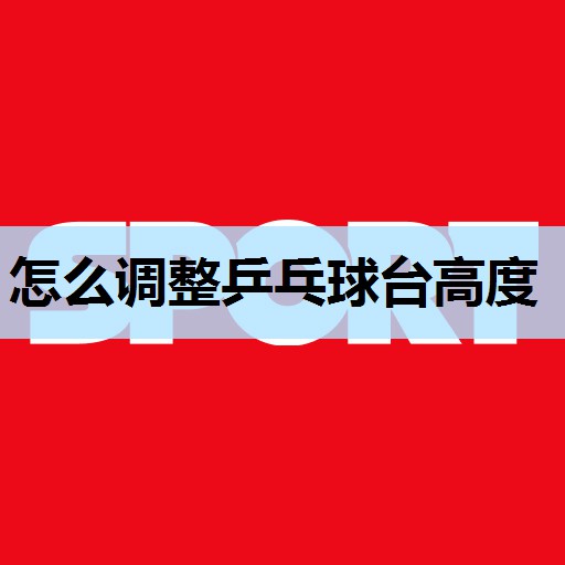 怎么调整乒乓球台高度